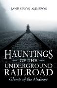 Hauntings of the Underground Railroad: Ghosts of the Midwest