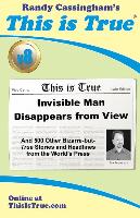 This is True [v8]: Invisible Man Disappears From View: And 500 Other Bizarre-but-True Stories and Headlines from the World's Press