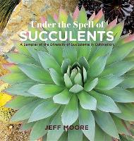 Under the Spell of Succulents: A Sampler of the Diversity of Succulents in Cultivation