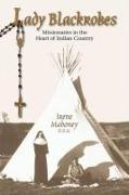 Lady Blackrobes: Missionaries in the Heart of Indian Country