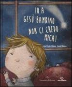 Io a Gesù bambino non ci credo mica!