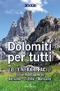 Dolomiti per tutti. 16 itinerari facili tra le montagne di Belluno, Trento, Bolzano