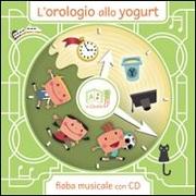 L'orologio allo yogurt. Con CD Audio