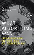 What Algorithms Want: Imagination in the Age of Computing