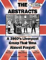 THE ABSTRACTS - A 1960's LIVERPOOL GROUP THAT TIME ALMOST FORGOT! (2016 UPDATED COLOR EDITION)