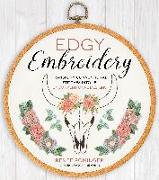 Edgy Embroidery: Transform Conventional Stitches Into 25 Unconventional Designs