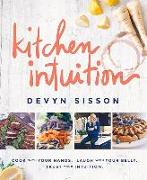Kitchen Intuition: Cook with Your Hands. Laugh with Your Belly. Trust Your Intuition