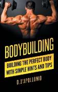 Bodybuilding: Building the perfect Body With Simple Hints and Tips