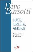 Luce, umiltà, amore. Per un cammino di perfezione