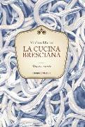 La cucina bresciana. Storia e ricette