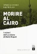 Morire al Cairo. I misteri dell'uccisione di Giulio Regeni