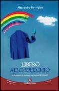 Libero allo specchio. Riflessioni e poesie su momenti vissuti