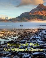Painting with Pixels: Fort William & Glencoe