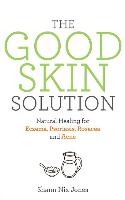 The Good Skin Solution: Natural Healing for Eczema, Psoriasis, Rosacea and Acne