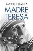 Madre Teresa. Il segreto della santità