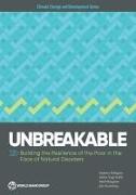 Unbreakable: Building the Resilience of the Poor in the Face of Natural Disasters