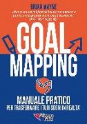 Goal mapping. Manuale pratico per trasformare i tuoi sogni in realtà