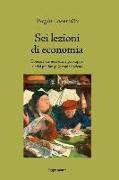 Sei lezioni di economia. Conoscenze necessarie per capire la crisi più lunga (e come uscirne)