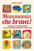 Mammamia che brava! Manuale per trasformare piccoli disastri domestici in successi