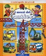 I mezzi del cantiere. L'enciclopedia dei piccoli