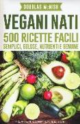 Vegani nati. 500 ricette facili, semplici, golose, nutrienti e genuine