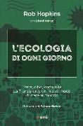 L'ecologia di ogni giorno. Terra, cibo, comunità. La Transizione, un nuovo modo di stare al mondo