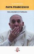 Papa Francesco. Uno straniero in Vaticano