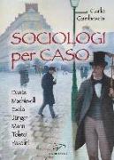 Sociologi per caso. Dante, Machiavelli, Evola, Jünger, Mann, Tolstoj, Pasolini