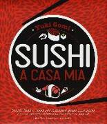 Sushi a casa mia. Ricette facili e veloci per realizzare passo dopo passo il sushi perfetto direttamente nella tua cucina!