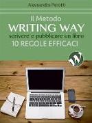 Il metodo writing way. Scrivere e pubblicare un libro. 10 regole efficaci