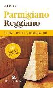 Guida al Parmigiano reggiano. Storia, tipologie, degustazione. 132 caseifici recensiti