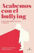 Acabemos con el bullying : la guía para padres, alumnos y maestros