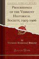 Proceedings of the Vermont Historical Society, 1905-1906, Vol. 55 (Classic Reprint)