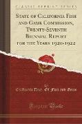 State of California Fish and Game Commission, Twenty-Seventh Biennial Report for the Years 1920-1922 (Classic Reprint)