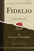 Fidelio: An Opera in Two Acts (Classic Reprint)