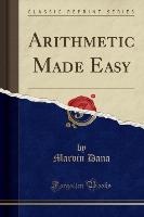Arithmetic Made Easy (Classic Reprint)