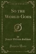 So the World Goes (Classic Reprint)