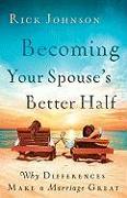Becoming Your Spouse's Better Half: Why Differences Make a Marriage Great