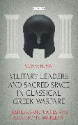 Military Leaders and Sacred Space in Classical Greek Warfare: Temples, Sanctuaries and Conflict in Antiquity