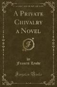 A Private Chivalry a Novel (Classic Reprint)