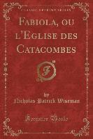 Fabiola, ou l'Eglise des Catacombes (Classic Reprint)