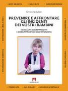 Prevenire e affrontare gli incidenti dei vostri bambini. Come agire correttamente e saper affrontare ogni situazione