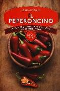 Il peperoncino. Ricette, sfizi, segreti, rimedi naturali, storia, miti e scienza