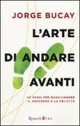 L'arte di andare avanti. 20 passi per raggiungere la felicità