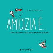 Amicizia è... 500 motivi per cui gli amici sono indispensabili