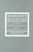 Madison's Managers: Public Administration and the Constitution