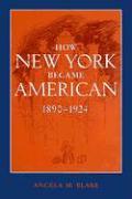 How New York Became American, 1890-1924