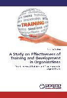 A Study on Effectiveness of Training and Development in Organizations