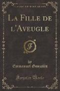 La Fille de l'Aveugle, Vol. 2 (Classic Reprint)