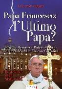 Papa Francesco. L'ultimo papa? Logge, denaro e poteri occulti nel declino della Chiesa cristiana
